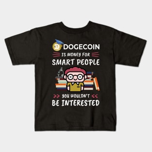 Dogecoin Is Money for Smart People, You Wouldn't Be Interested. Funny design for cryptocurrency fans. Kids T-Shirt